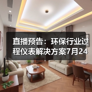 直播预告：环保行业过程仪表解决方案7月24日即将开课（图1）