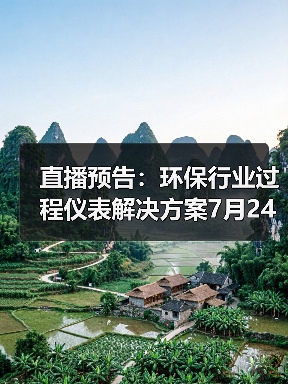 直播预告：环保行业过程仪表解决方案7月24日即将开课（图3）