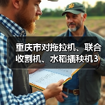 重庆市对拖拉机、联合收割机、水稻插秧机3类农机实施报废更新补贴(图1) 重庆市对拖拉机、联合收割机、水稻插秧机3类农机实施报废更新补贴(图1)