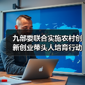 九部委联合实施农村创新创业带头人培育行动 力争到2025年培育农村创新创业带头人100万以上（图1）