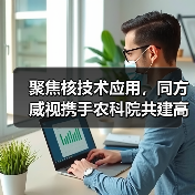 聚焦核技术应用，同方威视携手农科院共建高能电子农业应用产业研究院（图2）