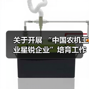 关于开展 “中国农机工业星锐企业”培育工作的通知（图1）