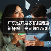 广东省开展农机报废更新补贴，高可领17500元（图1）
