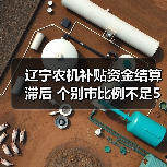 辽宁农机补贴资金结算滞后 个别市比例不足5%(图2) 辽宁农机补贴资金结算滞后 个别市比例不足5%(图2)