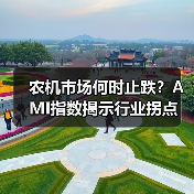 农机市场何时止跌?AMI指数揭示行业拐点(图1) 农机市场何时止跌?AMI指数揭示行业拐点(图1)