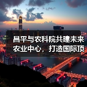昌平与农科院共建未来农业中心,打造国际顶尖产学研平台(图2) 昌平与农科院共建未来农业中心,打造国际顶尖产学研平台(图2)