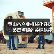 黄山茶产业机械化升级：破局短板的关键路径（图1）