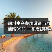 饲料生产专用设备当月猛增39% 一季度却降4.6%？（图4）