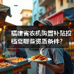 福建省农机购置补贴投档需哪些资质条件？（图3）