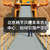 北京昌平共建未来农业中心,如何引领产学研用一体化发展(图2) 北京昌平共建未来农业中心,如何引领产学研用一体化发展(图2)