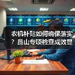 农机补贴如何确保落实?昆山专项检查成效显著(图1) 农机补贴如何确保落实?昆山专项检查成效显著(图1)
