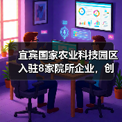 宜宾国家农业科技园区入驻8家院所企业,创新引擎如何发力?(图1) 宜宾国家农业科技园区入驻8家院所企业,创新引擎如何发力?(图1)