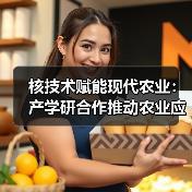核技术赋能现代农业:产学研合作推动农业应用升级(图1) 核技术赋能现代农业:产学研合作推动农业应用升级(图1)