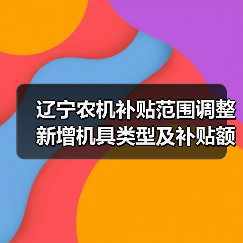 辽宁农机补贴范围调整 新增机具类型及补贴额一览（图1）