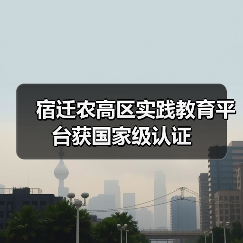 宿迁农高区实践教育平台获国家级认证(图4) 宿迁农高区实践教育平台获国家级认证(图4)