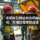 农机补贴撬动农业机械化,东海白塔埠镇成效显著(图2) 农机补贴撬动农业机械化,东海白塔埠镇成效显著(图2)