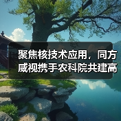 聚焦核技术应用,同方威视携手农科院共建高能电子农业应用产业研究院(图3) 聚焦核技术应用,同方威视携手农科院共建高能电子农业应用产业研究院(图3)