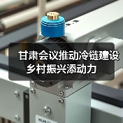 甘肃会议推动冷链建设 乡村振兴添动力(图1) 甘肃会议推动冷链建设 乡村振兴添动力(图1)