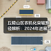 丘陵山区农机化突破路径解析:2024年进展与挑战(图4) 丘陵山区农机化突破路径解析:2024年进展与挑战(图4)