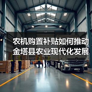 农机购置补贴如何推动金塔县农业现代化发展?(图1) 农机购置补贴如何推动金塔县农业现代化发展?(图1)