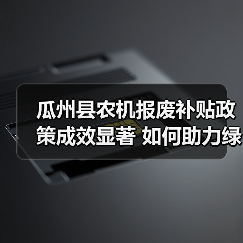 瓜州县农机报废补贴政策成效显著 如何助力绿色农业转型(图1) 瓜州县农机报废补贴政策成效显著 如何助力绿色农业转型(图1)