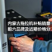 内蒙古拖拉机补贴销量前六品牌及近期价格分析(图4) 内蒙古拖拉机补贴销量前六品牌及近期价格分析(图4)