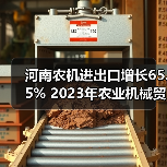 河南农机进出口增长65.5% 2023年农业机械贸易数据解析(图2) 河南农机进出口增长65.5% 2023年农业机械贸易数据解析(图2)