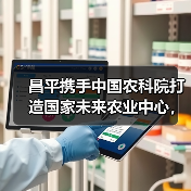 昌平携手中国农科院打造国家未来农业中心,引领农业科技创新(图1) 昌平携手中国农科院打造国家未来农业中心,引领农业科技创新(图1)