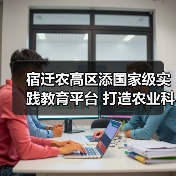 宿迁农高区添国家级实践教育平台 打造农业科技新高地(图1) 宿迁农高区添国家级实践教育平台 打造农业科技新高地(图1)
