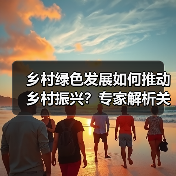 乡村绿色发展如何推动乡村振兴？专家解析关键路径（图1）