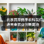 北京昌平携手农科院打造未来农业创新高地（图3）