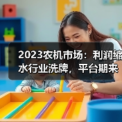 2023农机市场：利润缩水行业洗牌，平台期来临？（图4）
