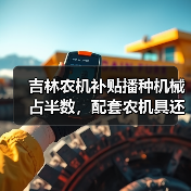 吉林农机补贴播种机械占半数，配套农机具还有哪些？（图1）
