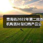 青海省2022年第二批农机购置补贴归档产品公告（图1）