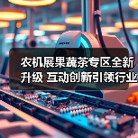 农机展果蔬茶专区全新升级 互动创新引领行业关注（图1）