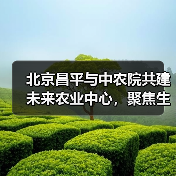 北京昌平与中农院共建未来农业中心，聚焦生物育种与智慧农业创新（图2）