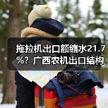 拖拉机出口额缩水21.7%?广西农机出口结构性变化引关注(图2) 拖拉机出口额缩水21.7%?广西农机出口结构性变化引关注(图2)