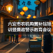 六安市农机购置补贴培训暨廉政警示教育会议召开:政策落实与风险防控并重(图1) 六安市农机购置补贴培训暨廉政警示教育会议召开:政策落实与风险防控并重(图1)