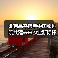 北京昌平携手中国农科院共建未来农业新标杆(图4) 北京昌平携手中国农科院共建未来农业新标杆(图4)