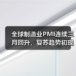 全球制造业PMI连续三月回升,复苏趋势初现(图2) 全球制造业PMI连续三月回升,复苏趋势初现(图2)