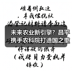 未来农业新引擎？昌平携手农科院打造国之重器（图2）