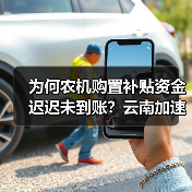 为何农机购置补贴资金迟迟未到账?云南加速兑付行动(图3) 为何农机购置补贴资金迟迟未到账?云南加速兑付行动(图3)