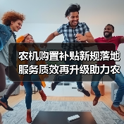 农机购置补贴新规落地 服务质效再升级助力农业发展(图4) 农机购置补贴新规落地 服务质效再升级助力农业发展(图4)