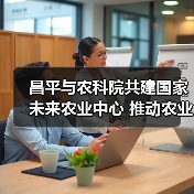 昌平与农科院共建国家未来农业中心 推动农业科技成果转化（图1）