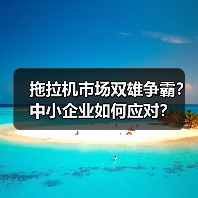 拖拉机市场双雄争霸?中小企业如何应对?(图3) 拖拉机市场双雄争霸?中小企业如何应对?(图3)