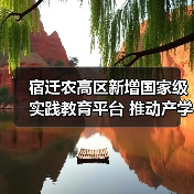 宿迁农高区新增国家级实践教育平台 推动产学研融合发展(图1) 宿迁农高区新增国家级实践教育平台 推动产学研融合发展(图1)