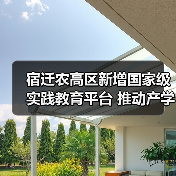 宿迁农高区新增国家级实践教育平台 推动产学研融合发展(图4) 宿迁农高区新增国家级实践教育平台 推动产学研融合发展(图4)
