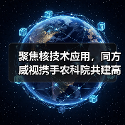 聚焦核技术应用,同方威视携手农科院共建高能电子农业应用产业研究院(图2) 聚焦核技术应用,同方威视携手农科院共建高能电子农业应用产业研究院(图2)