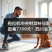 拖拉机中央财政补贴额最高7700元!四川省更正部分农机补贴额(图1) 拖拉机中央财政补贴额最高7700元!四川省更正部分农机补贴额(图1)