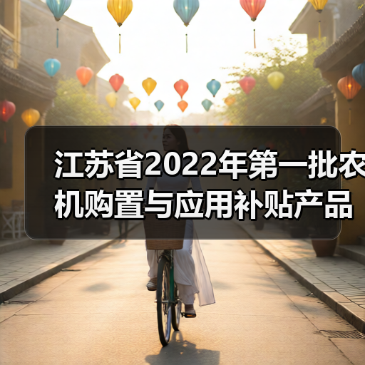 江苏省2022年第一批农机购置与应用补贴产品形式审核情况的公示(图2) 江苏省2022年第一批农机购置与应用补贴产品形式审核情况的公示(图2)